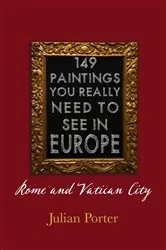 Book cover of 149 Paintings You Really Should See in Europe — Rome and Vatican City by Julian Porter