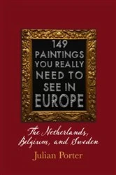 Book cover of 149 Paintings You Really Should See in Europe — The Netherlands, Belgium, and Sweden by Julian Porter