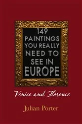 Book cover of 149 Paintings You Really Should See in Europe — Venice and Florence by Julian Porter