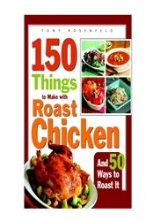 Book cover of 150 Things to Make with Roast Chicken by Tony Rosenfeld