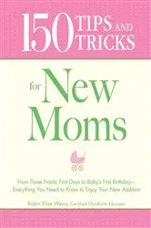 Book cover of 150 Tips and Tricks for New Moms by Robin Elise Weiss