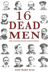 Book cover of 16 Dead Men: The Easter Rising Executions by Anne-Marie Ryan