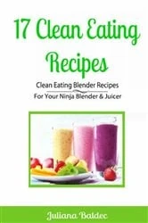 Book cover of 17 Clean Eating Recipes: Clean Eating Blender Recipes by Juliana Baldec