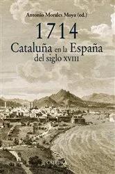 Book cover of 1714. Cataluña en la España del siglo XVIII by Antonio Morales Moya