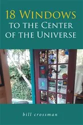 Book cover of 18 Windows to the Center of the Universe by bill crossman