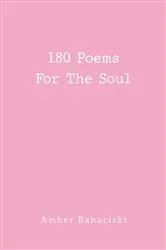 Book cover of 180 Poems For The Soul by Amber Banaciski