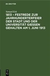 Book cover of 1813 – Festrede zur Jahrhunderterfeier der Stadt und der Universität Gießen gehalten am 1. Juni 1913 by Samuel Eck