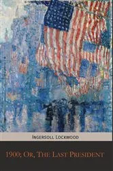 Book cover of 1900; Or, The Last President by Ingersoll Lockwood