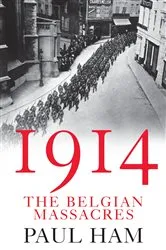 Book cover of 1914: The Belgian Massacres by Paul Ham