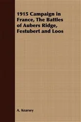 Book cover of 1915 Campaign in France, The Battles of Aubers Ridge, Festubert and Loos by A. Kearsey