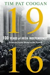 Book cover of 1916: One Hundred Years of Irish Independence by Tim Pat Coogan