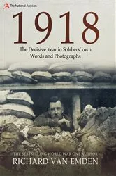 Book cover of 1918: The Decisive Year in Soldiers' Own Words and Photographs by Richard Van Emden
