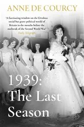 Book cover of 1939: The Last Season by Anne de Courcy