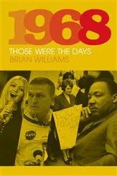 Book cover of 1968: Those Were the Days by Brian Williams
