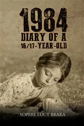 Book cover of 1984 – Diary of a 16/17-Year-Old by Sophie Lucy Braka