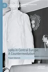 Book cover of 1989 in Central Europe: A Counterrevolution by Paweł Ukielski