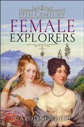Book cover of 19th Century Female Explorers by Caroline Roope