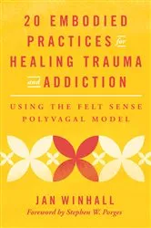 Book cover of 20 Embodied Practices for Healing Trauma and Addiction: Using the Felt Sense Polyvagal Model by Jan Winhall