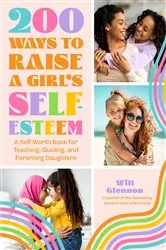 Book cover of 200 Ways to Raise a Girl's Self-Esteem by Will Glennon