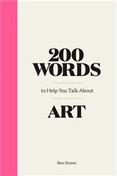 Book cover of 200 Words to Help You Talk about Art by Ben Street