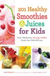 Book cover of 201 Healthy Smoothies & Juices for Kids by Amy Roskelley