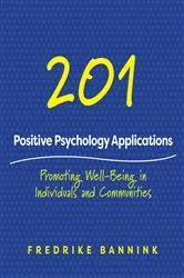 Book cover of 201 Positive Psychology Applications: Promoting Well-Being in Individuals and Communities by Fredrike Bannink