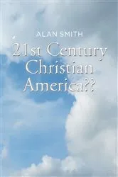 Book cover of 21st Century Christian America?? by Alan Smith