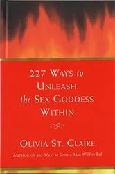 Book cover of 227 Ways to Unleash the Sex Goddess Within by Olivia St. Claire