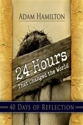 Book cover of 24 Hours That Changed the World: 40 Days of Reflection by Adam Hamilton