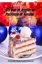 Book cover of 25 Días de Recetas de Pastelería de Navidad by Pennie Mae Cartawick