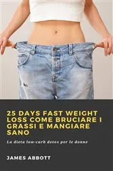 Book cover of 25 Days Fast Weight Loss Come bruciare i grassi e mangiare sano by James Abbott