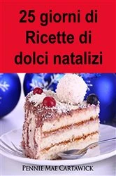 Book cover of 25 giorni di Ricette di dolci natalizi by Pennie Mae Cartawick