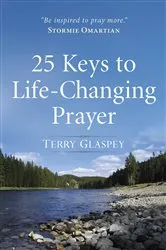 Book cover of 25 Keys to Life-Changing Prayer by Terry Glaspey