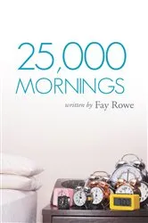 Book cover of 25,000 Mornings by Faye Rowe