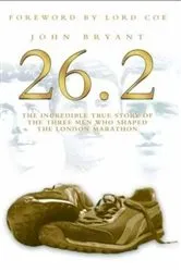 Book cover of 26.2 - The Incredible True Story of the Three Men Who Shaped The London Marathon by John Bryant