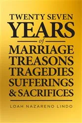 Book cover of 27 Years of Marriage, Treasons, Tragedies, Sufferings and Sacrifices by Loah Nazareno Lindo
