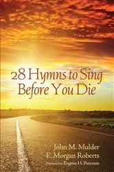 Book cover of 28 Hymns to Sing before You Die by John M. Mulder