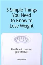 Book cover of 3 Simple Things You Need to Know to Lose Weight by Libby Salmon