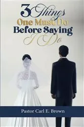 Book cover of 3 Things One Must Do Before Saying I Do by Carl Brown