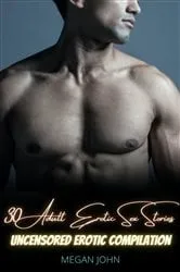Book cover of 30 Adult Erotic Sex Stories - Uncensored Erotic Compilation by Megan John
