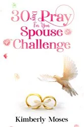 Book cover of 30 Day Pray For Your Spouse Challenge by Kimberly Moses
