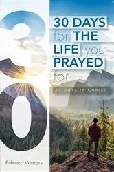 Book cover of 30 Days for the Life You Prayed For by Edward Venters