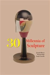Book cover of 30 Millennia of Sculpture by Joseph Manca