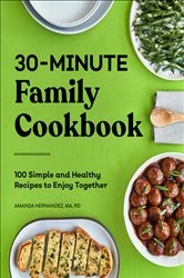 Book cover of 30-Minute Family Cookbook by Hernandez MA, RD, Amanda