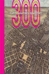 Book cover of 300 Years of San Antonio and Bexar County by Unknown