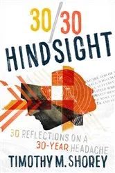 Book cover of 30/30 Hindsight: 30 Reflections on a 30-Year Headache by Timothy M. Shorey