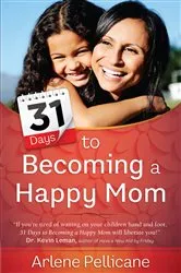 Book cover of 31 Days to Becoming a Happy Mom by Arlene Pellicane