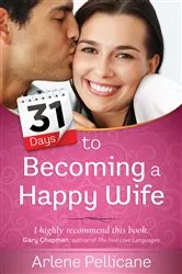 Book cover of 31 Days to Becoming a Happy Wife by Arlene Pellicane