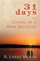 Book cover of 31 Days to Living as a New Believer by R. Larry Moyer