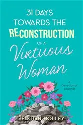 Book cover of 31 Days Towards the Reconstruction of a Virtuous Woman by Tristian Holley